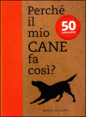 Perché il mio cane fa così? 50 domande