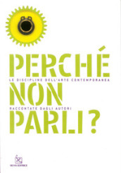 Perché non parli? Le discipline dell arte contemporanea raccontate dagli autori