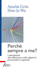 Perché sempre a me? I meccanismi che influiscono sulle relazioni: riconoscerli e superarli