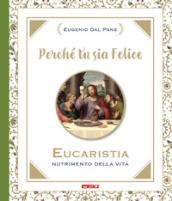 Perché tu sia felice. Eucaristia, nutrimento della vita