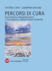 Percorsi di cura. Psicoterapia fenomenologica e psicoanalisi: l impraticabile incontro