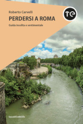 Perdersi a Roma. Guida insolita e sentimentale