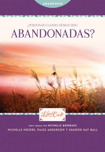 Perdonar cuando hemos sido abandonadas? - Michelle Borquez - Michelle Moore - Paige Henderson - Sharon Kay Ball