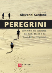 Peregrini. Cammino alla scoperta dei culti, dei riti e dei rituali del Mezzogiorno