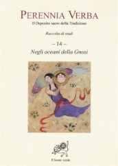 Perennia verba. Il deposito sacro della tradizione. Vol. 14: Negli oceani della gnosi