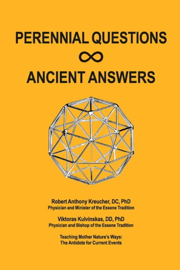 Perennial Questions - Ancient Answers - DC  PhD Robert Anthony Kreucher - DD  PhD Viktoras Kulvinskas