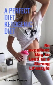 A Perfect Diet Ketogenic Diet an Excellent way to Lead to a Strong Lifestyle