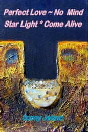 Perfect Love ~ No Mind ~ Star Light * Come Alive