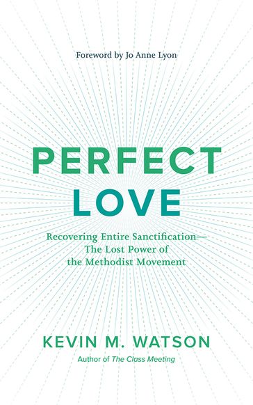 Perfect Love: Recovering Entire Sanctificationthe Lost Power of the Methodist Movement - Kevin M. Watson