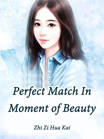 Perfect Match In Moment of Beauty - Lemon Novel - Zhi Zihuakai