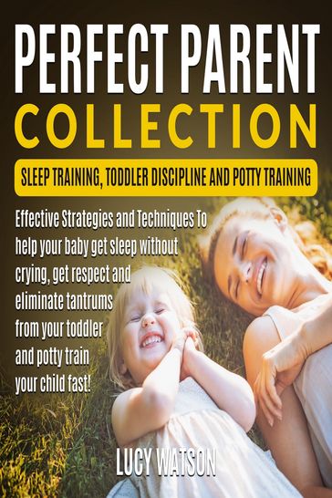 Perfect Parent Collection- Sleep Training, Toddler Discipline and Potty Training - Lucy Watson