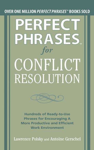 Perfect Phrases for Conflict Resolution: Hundreds of Ready-to-Use Phrases for Encouraging a More Productive and Efficient Work Environment (EBOOK) - Lawrence Polsky - Antoine Gerschel