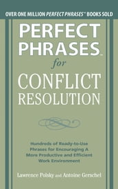 Perfect Phrases for Conflict Resolution: Hundreds of Ready-to-Use Phrases for Encouraging a More Productive and Efficient Work Environment (EBOOK)
