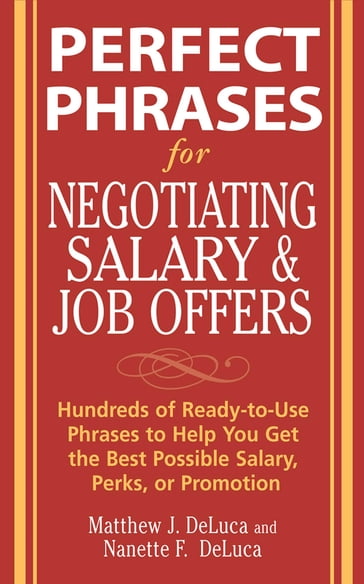 Perfect Phrases for Negotiating Salary and Job Offers: Hundreds of Ready-to-Use Phrases to Help You Get the Best Possible Salary, Perks or Promotion - Matthew DeLuca - Nanette DeLuca