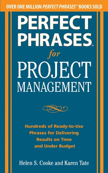 Perfect Phrases for Project Management: Hundreds of Ready-to-Use Phrases for Delivering Results on Time and Under Budget - Helen S. Cooke - Karen Tate