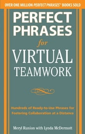 Perfect Phrases for Virtual Teamwork: Hundreds of Ready-to-Use Phrases for Fostering Collaboration at a Distance