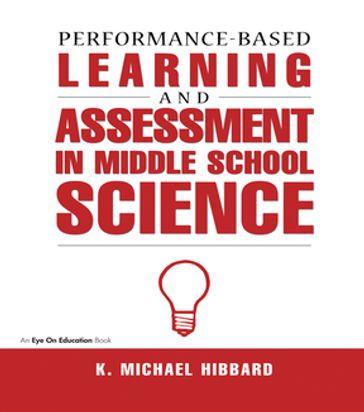 Performance-Based Learning & Assessment in Middle School Science - K. Michael Hibbard