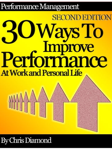 Performance Management: 30 Ways To Improve Performance At Work And Personal Life - Second Edition! - Chris Diamond