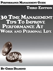 Performance Management Guide: 30 Time Management Tips To Improve Performance At Work And Personal Life - Third Edition!