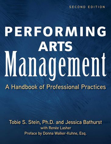 Performing Arts Management (Second Edition) - Jessica Rae Bathurst - Renee Lasher - Ph.D. Tobie S. Stein - Esq. Donna Walker-Kuhne