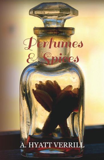 Perfumes and Spices - A. Hyatt Verrill