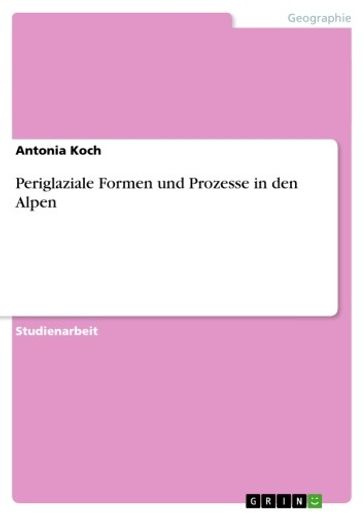 Periglaziale Formen und Prozesse in den Alpen - Antonia Koch