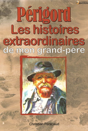 Périgord, Les Histoires extraordinaires de mon grand-père - Christian Pénicaud