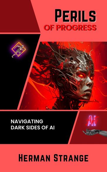 Perils of Progress-Navigating Dark Sides of AI: Examining Ethical and Societal Challenges of Autonomous Systems and Intelligent Machines - Herman Strange