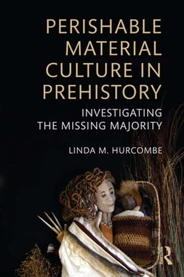 Perishable Material Culture in Prehistory - Linda M. Hurcombe