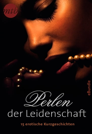 Perlen der Leidenschaft: 15 erotische Kurzgeschichten - Megan Hart - Sarah McCarty - Kimberly Kaye Terry - Jenesi Ash - Eden Bradley - Tracy Wolff - Janesi Ash - Grace D`Otare - Alice Gaines - Jina Bacarr - Delilah Devlin - Alison Paige - Grace D