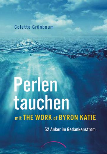 Perlen tauchen mit The Work of Byron Katie - Colette Grunbaum
