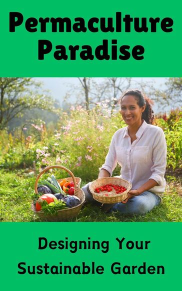Permaculture Paradise : Designing Your Sustainable Garden - Ruchini Kaushalya
