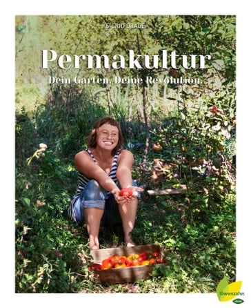 Permakultur - Dein Garten. Deine Revolution. - Sidrid Drage