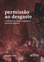 Permissão ao Desgaste: O Rebento do Tempo Enquanto Processo Criativo