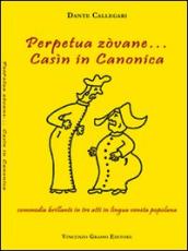 Perpetua zòvane... Casìn in canonica. Commedia brillante in tre atti in lingua veneta popolana