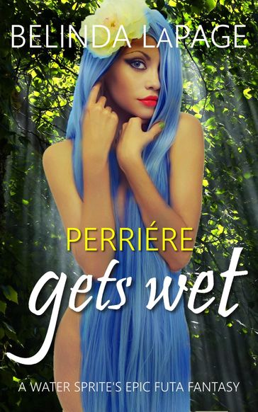 Perrière Gets Wet: A Water Sprite's Epic Futa Fantasy - Belinda LaPage
