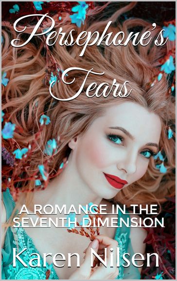 Persephone's Tears: A Romance in the Seventh Dimension - Karen Nilsen