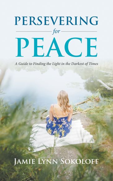 Persevering for Peace: A Guide to Finding the Light in the Darkest of Times - Jamie Lynn Sokoloff