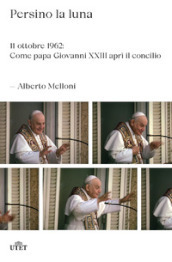 Persino la luna. 11 ottobre 1962: come papa Giovanni XXIII aprì il concilio