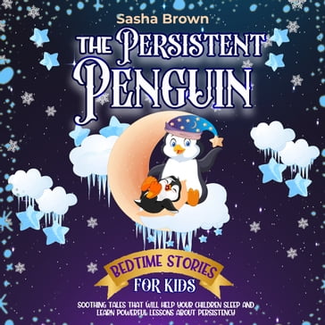 Persistent Penguin, The: Bedtime Stories For Kids - Sasha Brown