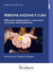 Persona anziane e cura. Riflessioni pedagogiche e narrazioni nel tempo della pandemia