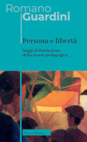 Persona e libertà. Saggi di fondazione della teoria pedagogica. Nuova ediz.