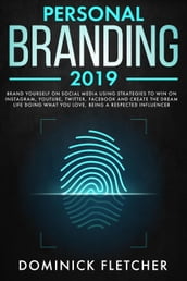 Personal Branding 2019: Brand Yourself on Social Media Using Strategies to Win on Instagram, YouTube, Twitter, Facebook and Create the Dream Life Doing What You Love, Being a Respected Influencer