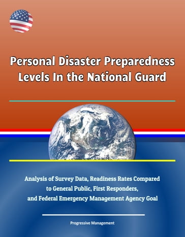 Personal Disaster Preparedness Levels In the National Guard: Analysis of Survey Data, Readiness Rates Compared to General Public, First Responders, and Federal Emergency Management Agency Goal - Progressive Management