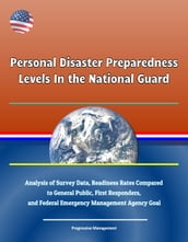 Personal Disaster Preparedness Levels In the National Guard: Analysis of Survey Data, Readiness Rates Compared to General Public, First Responders, and Federal Emergency Management Agency Goal