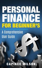 Personal Finance for Beginner s - A Comprehensive User Guide