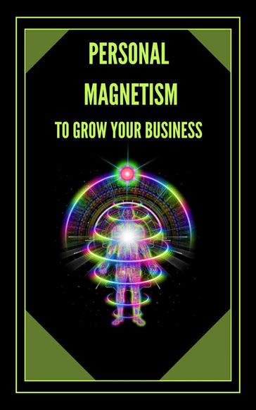 Personal Magnetism to Grow Your Bussiness! - MENTES LIBRES