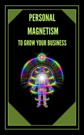 Personal Magnetism to Grow Your Bussiness!