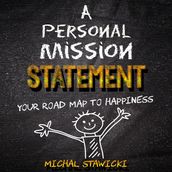 Personal Mission Statement, A: Your Road Map to Happiness