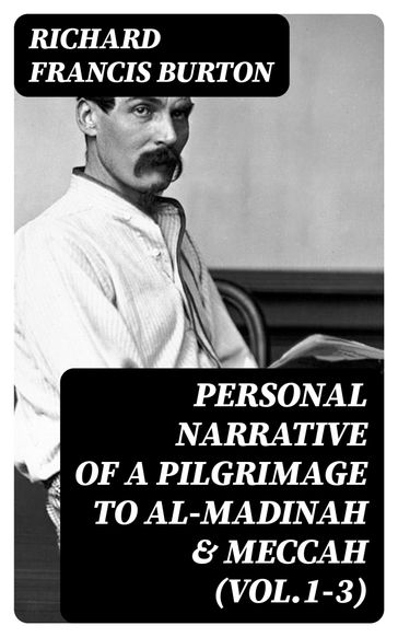 Personal Narrative of a Pilgrimage to Al-Madinah & Meccah (Vol.1-3) - Richard Francis Burton